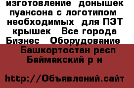 изготовление  донышек пуансона с логотипом, необходимых  для ПЭТ крышек - Все города Бизнес » Оборудование   . Башкортостан респ.,Баймакский р-н